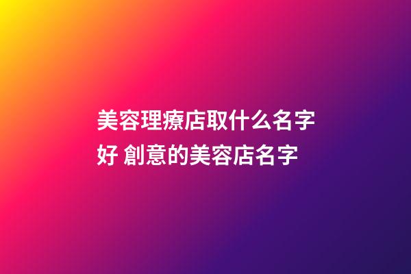 美容理療店取什么名字好 創意的美容店名字-第1張-店鋪起名-玄機派